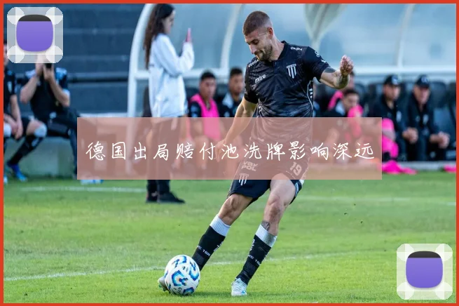 德国出局赔付池洗牌影响深远